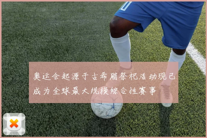 奥运会起源于古希腊祭祀活动现已成为全球最大规模综合性赛事