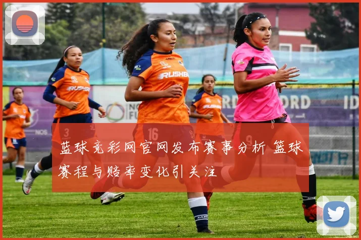 蓝球竞彩网官网发布赛事分析 篮球赛程与赔率变化引关注