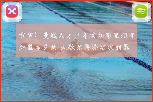 官宣！曼城天才少年埃切维里租借加盟吉罗纳 米歇尔再添进攻利器