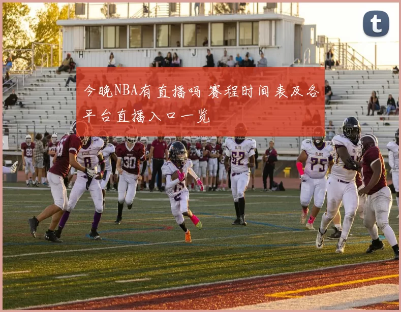 今晚NBA有直播吗 赛程时间表及各平台直播入口一览