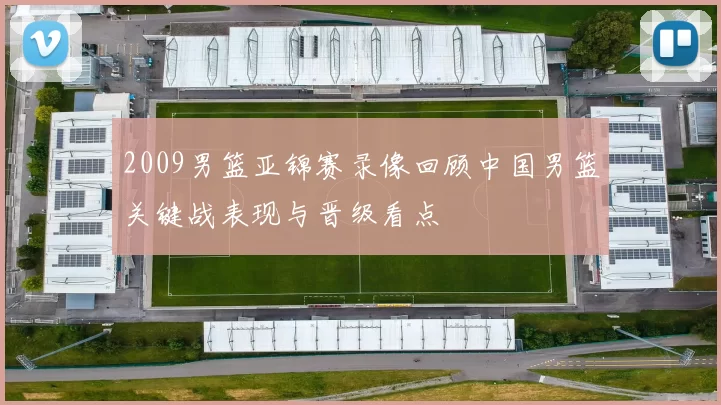 2009男篮亚锦赛录像回顾中国男篮关键战表现与晋级看点