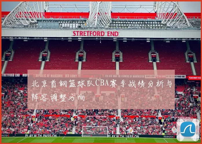 北京首钢篮球队CBA赛季战绩分析与阵容调整方向